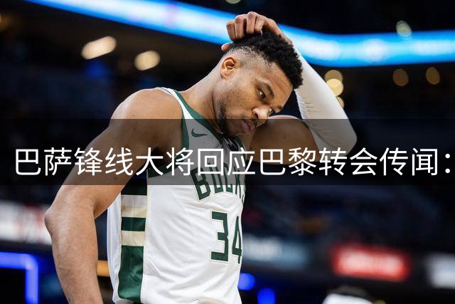 巴萨锋线大将回应巴黎转会传闻：合同在身但持开放态度