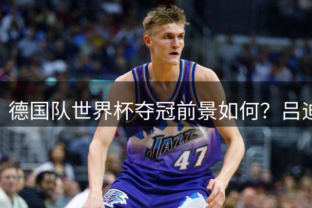 德国队世界杯夺冠前景如何？吕迪格坦言将是意外之喜